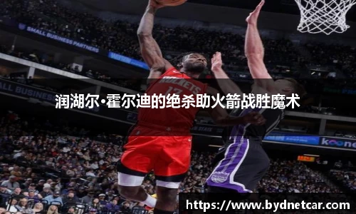 润湖尔·霍尔迪的绝杀助火箭战胜魔术
