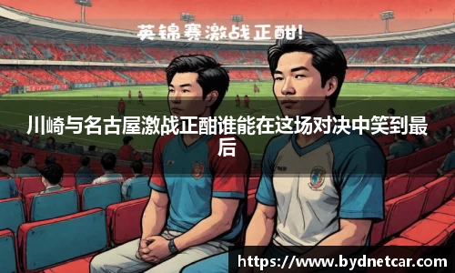 川崎与名古屋激战正酣谁能在这场对决中笑到最后