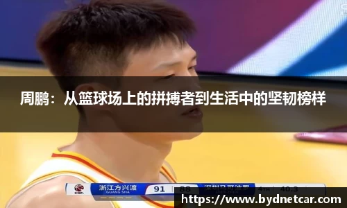 周鹏：从篮球场上的拼搏者到生活中的坚韧榜样