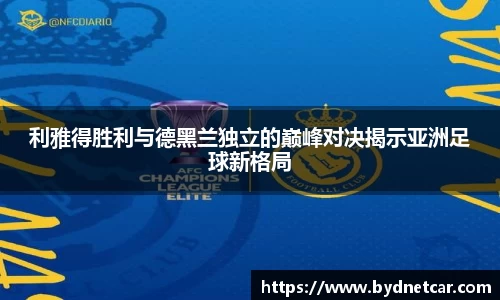 利雅得胜利与德黑兰独立的巅峰对决揭示亚洲足球新格局